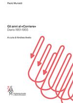 Gli anni al «Corriere». Diario 1951-1955