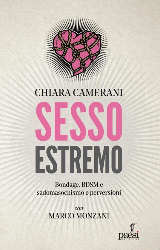 Sesso estremo. Bondage, BDSM, sadomasochismo e perversioni - Chiara Camerani - copertina