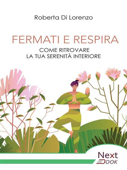 Fermati e respira. Come ritrovare la tua serenità interiore - Roberta Di Lorenzo - ebook