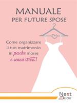 Manuale per future spose. Come organizzare il tuo matrimonio in poche mosse e senza stress