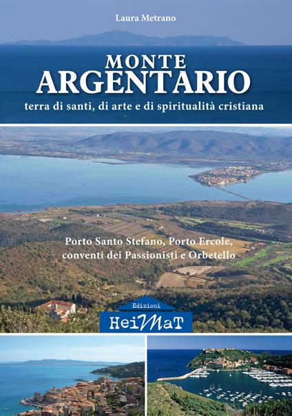 Monte Argentario. Terra di santi, di arte e di spiritualità cristiana. Porto Santo Stefano, Porto Ercole, conventi dei Passionisti e Orbetello - Laura Metrano - copertina