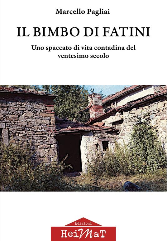 Il bimbo di Fatini. Uno spaccato di vita contadina del ventesimo secolo -  Marcello Pagliai - Libro - Edizioni Heimat - | IBS