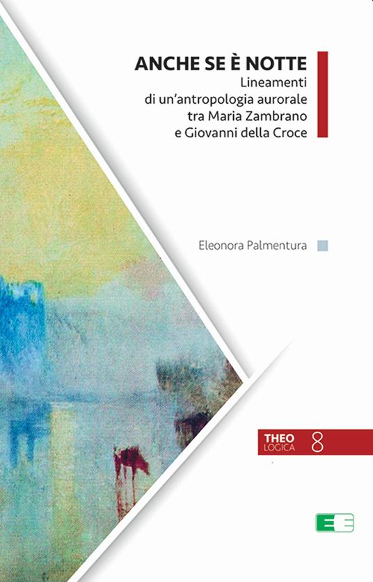 Anche se è notte. Lineamenti di un’antropologia aurorale tra Maria Zambrano e Giovanni della Croce - Eleonora Palmentura - copertina