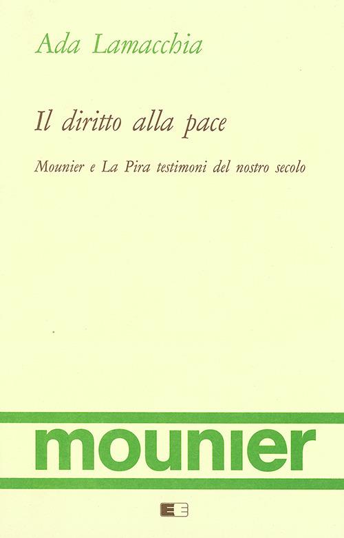 Il diritto alla pace. Mounier e La Pira testimoni del nostro secolo - Ada Lamacchia - copertina