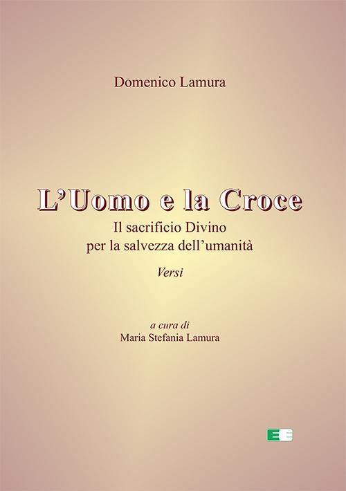 L'uomo e la croce. Il sacrificio divino per la salvezza dell’umanità - Domenico Lamura - copertina