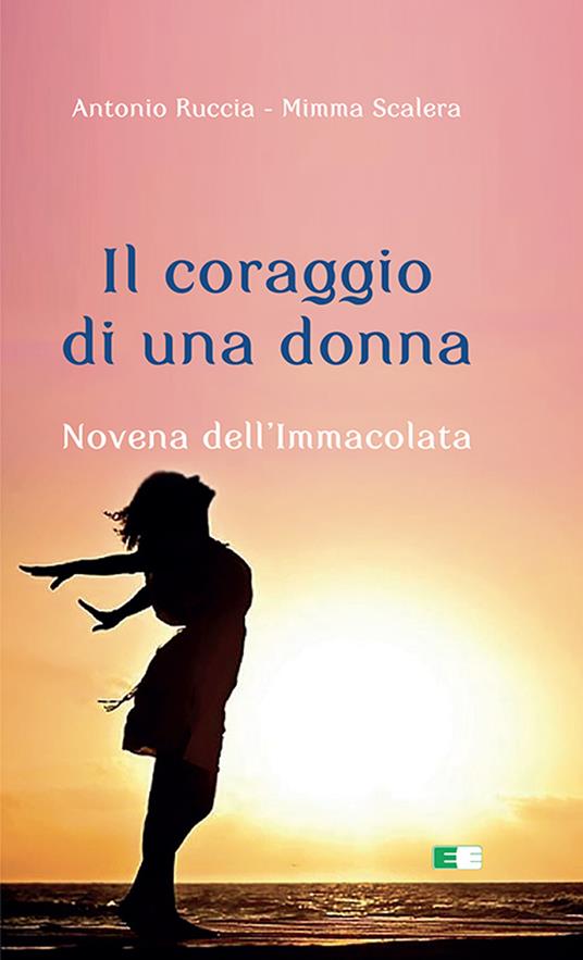 Il coraggio di una donna. Novena dell'Immacolata - Antonio Ruccia,Mimma Scalera - copertina