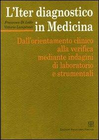 L' iter diagnostico in medicina. Dall'orientamento clinico alla verifica mediante indagini di laboratorio e strumentali - Francesco Di Lollo,Vittorio Lampronti - copertina