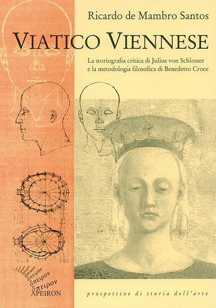 Viatico viennese. La storiografia critica di Julius von Schlosser e la metodologia filosofica di Benedetto Croce - Ricardo De Mambro Santos - copertina