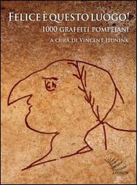 Felice è questo luogo. 1000 graffiti pompeiani. Testo latino a fronte - Vincent Hunink - copertina