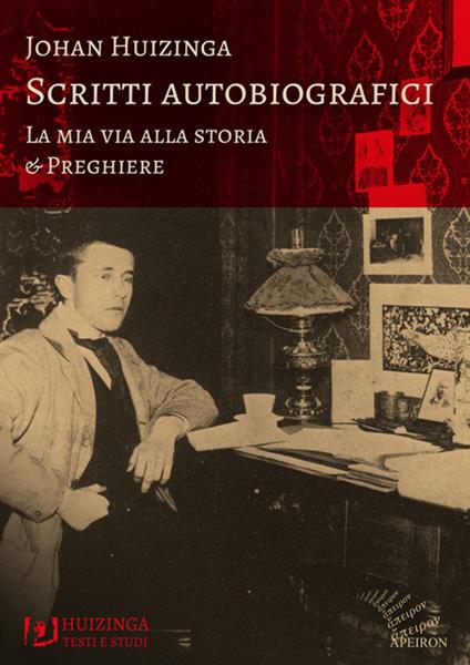 Scritti autobiografici. La mia via alla storia. Preghiere - Johan Huizinga - copertina