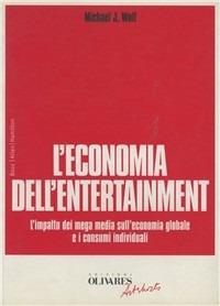 L' economia dell'entertainment. L'impatto dei mega media sull'economia globale e i consumi individuali - Michael J. Wolf - copertina