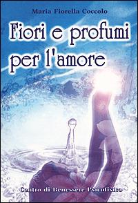 Fiori e profumi per l'amore - Maria Fiorella Coccolo - copertina