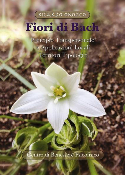 Fiori di Bach. Principio transpersonale e applicazioni locali. Territori tipologici - Ricardo Orozco - copertina