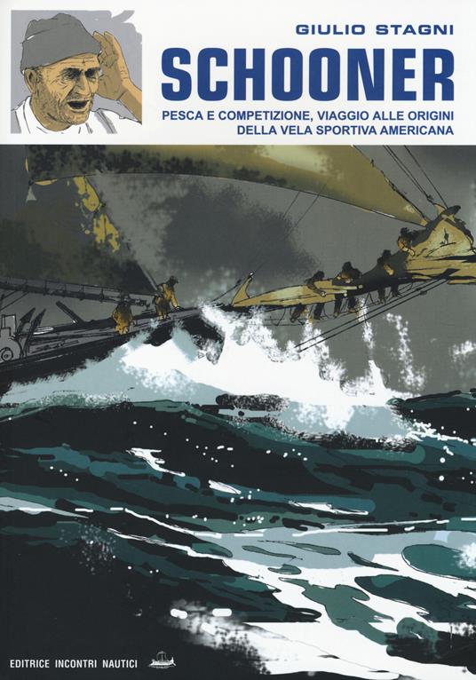 Schooner. Pesca e competizione, viaggio alle origini della vela sportiva americana. Ediz. illustrata - Giulio Stagni - copertina