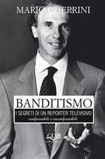 Banditismo. I segreti di un reporter televisivo