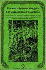 Il meraviglioso viaggio del viaggiatore turchino. Ovvero storia di un incredibile e misterioso viaggio in un luogo incantato, dove ancora esistono i draghi...