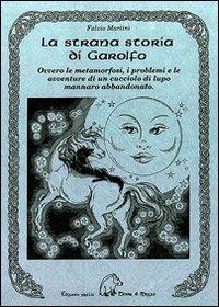 La strana storia di Garolfo. Ovvero le metamorfosi, i problemi e le avventure di un cucciolo di lupo mannaro abbandonato - Fulvio Martini - 3