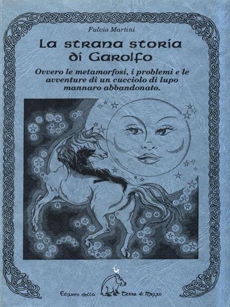 La strana storia di Garolfo. Ovvero le metamorfosi, i problemi e le avventure di un cucciolo di lupo mannaro abbandonato - Fulvio Martini - copertina