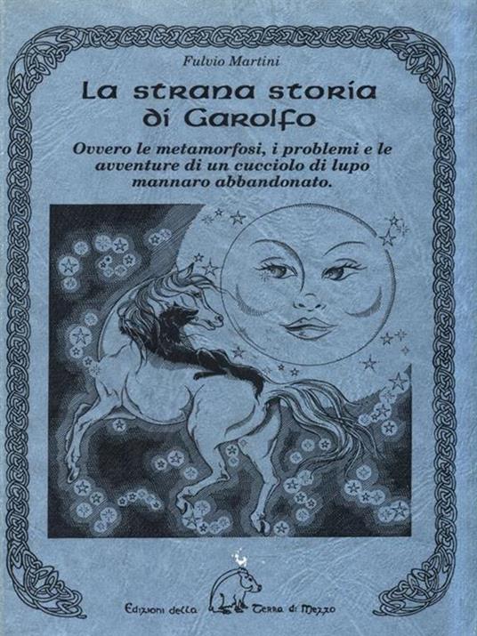 La strana storia di Garolfo. Ovvero le metamorfosi, i problemi e le avventure di un cucciolo di lupo mannaro abbandonato - Fulvio Martini - copertina