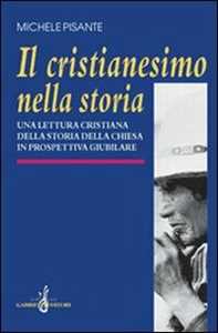 Image of Il cristianesimo nella storia. Una lettura cristiana della storia della Chiesa in prospettiva giubilare