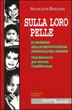 Sulla loro pelle. Il dramma della prostituzione infantile nel mondo. Una denuncia per vincere l'indifferenza