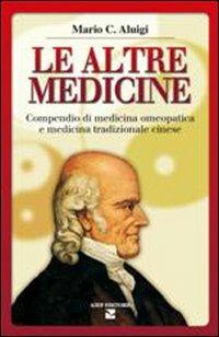 Le altre medicine. Compendio di medicina omeopatica e medicina tradizionale cinese - Mario C. Aluigi - copertina