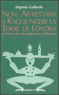 Non affrettarti a raggiungere la torre di Londra perché la torre di Londra non è il Big Ben - Eugenia Gallardo - copertina