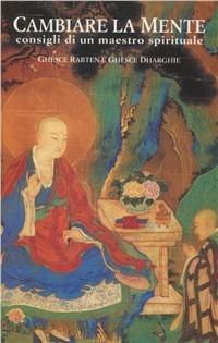 Cambiare la mente. Consigli di un maestro spirituale - Rabten (Geshe),Ngawang Dhargyey (Geshe) - copertina