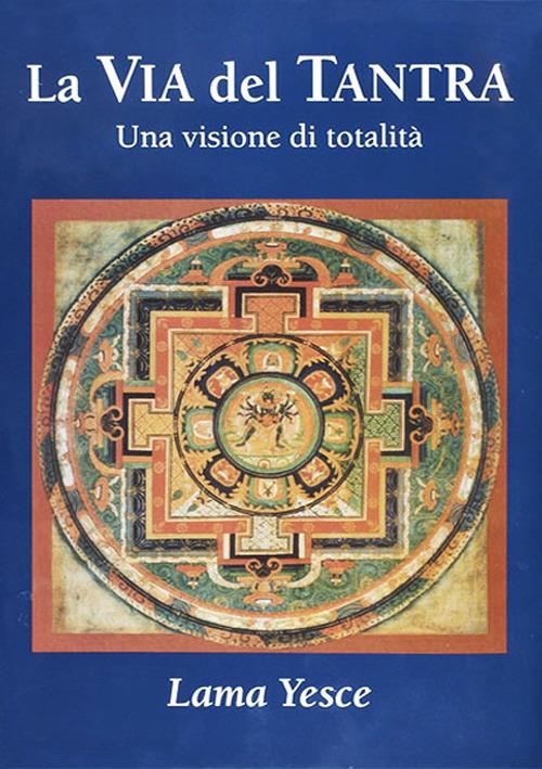 La via del tantra. Una visione di totalità - Yesce (lama) - copertina