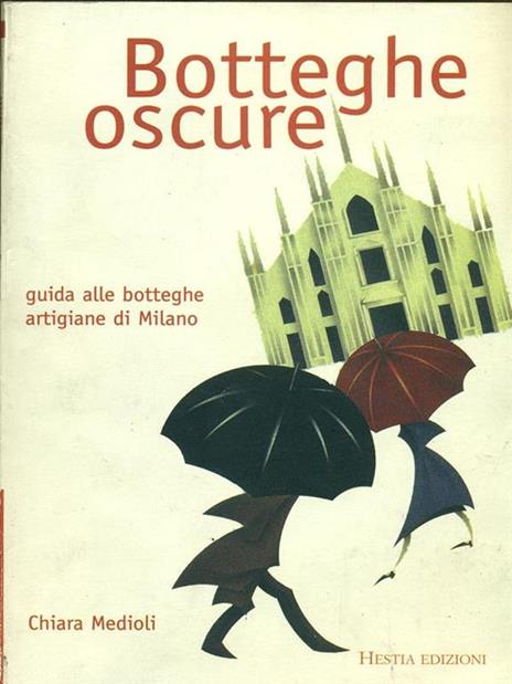 Botteghe oscure. Guida alle botteghe artigiane di Milano - Chiara Medioli - copertina