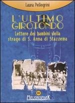 L'ultimo girotondo. Lettere dei bambini della strage di S. Anna di Stazzema