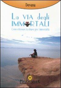 La via degli immortali. Come ritrovare la chiave per l'immortalità - Devana - copertina