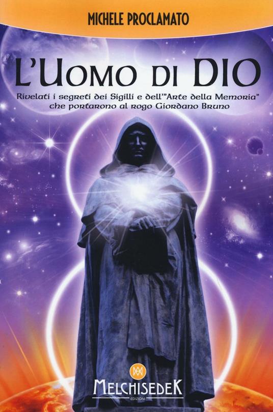 L'uomo di Dio. Rivelati i segreti dei sigilli e dell'«arte della memoria» che portarono al rogo Giordano Bruno - Michele Proclamato - copertina
