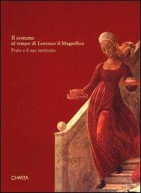 Il costume al tempo di Lorenzo il Magnifico. Prato e il suo territorio. Catalogo della mostra (Prato, Palazzo Pretorio, 26 settembre-31 ottobre 1992) - Aurora Fiorentini Capitani,Stefania Ricci - copertina