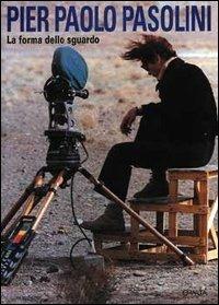 Pier Paolo Pasolini. La forma dello sguardo. Catalogo della mostra (Milano, Arengario, 1993) - Pier Paolo Pasolini,Enzo Serrani,Bruno Mantura - copertina