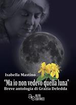 «Ma io non vedevo quella luna». Breve antologia di Grazia Deledda