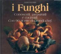 I funghi. Conoscerli, prepararli e cucinarli. Con 90 ricette di grandi chef - copertina