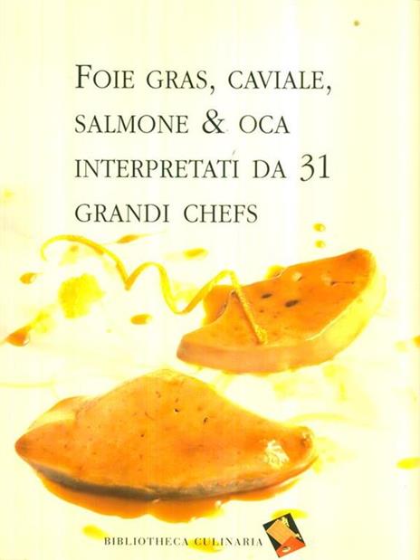 Foie gras, caviale, salmone & oca interpretati da 31 grandi chefs - Bepi Pucciarelli - copertina