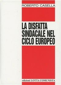 La disfatta sindacale nel ciclo europeo - Roberto Casella - copertina