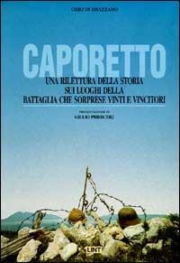 Caporetto. Una rilettura della storia sui luoghi della battaglia che sorprese vinti e vincitori - Orio Di Brazzano - copertina