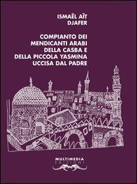 Compianto dei mendicanti arabi della casba e della piccola Yasmina uccisa dal padre. Testo francese a fronte - Ismaël Aït Djafer - copertina