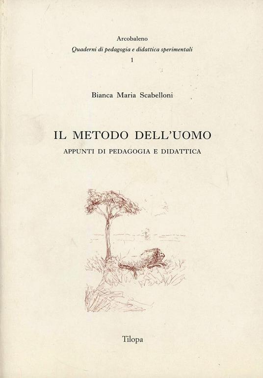 Il metodo dell'uomo. Appunti di pedagogia e didattica - Bianca M. Scabelloni - copertina