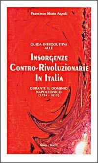 Guida introduttiva alle insorgenze contro-rivoluzionarie in Italia durante il dominio napoleonico (1796-1815) - Francesco Mario Agnoli - copertina