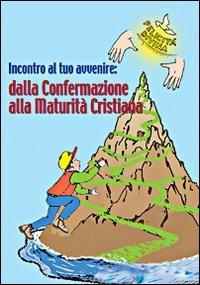 Incontro al tuo avvenire: dalla confermazione alla maturità cristiana - copertina