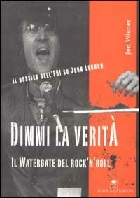 Dimmi la verità. Il Watergate del rock'n'roll. Il dossier dell'FBI su John Lennon - Jon Wiener - copertina