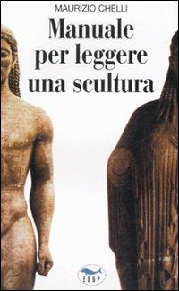 Manuale per leggere una scultura. Guida per l'analisi e la comprensione delle opere d'arte. Ediz. illustrata - Maurizio Chelli - copertina