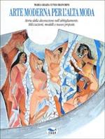 Arte moderna per l'alta moda. Storia della decorazione nell'abbigliamento. Stilizzazioni, modelli, nuove proposte