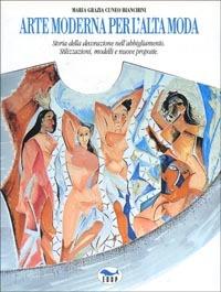 Arte moderna per l'alta moda. Storia della decorazione nell'abbigliamento. Stilizzazioni, modelli, nuove proposte - M. Grazia Cuneo Bianchini - copertina