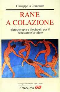 Libro Rane a colazione. Elettroterapia e biocircuiti per il benessere e la salute Giuseppe La Commare