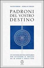 Padroni del vostro destino. Un sistema rivoluzionario per ottenere il meglio da se stessi e dalla vita